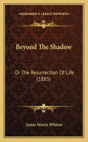 Beyond The Shadow: Or The Resurrection Of Life (1885)(English)