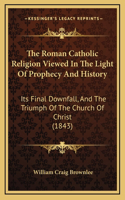 Roman Catholic Religion Viewed In The Light Of Prophecy And History