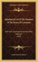 Alphabetical List Of The Members Of The House Of Commons: With Their Constituencies And Post Office Addresses (1878)