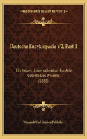 Deutsche Encyklopadie V2, Part 1: Ein Neues Universallexikon Fur Alle Gebiete Des Wissens (1888)(German)