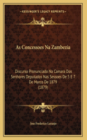 As Concessoes Na Zambezia: Discurso Pronunciado Na Camara Dos Senhores Deputados Nas Sessoes De 5 E 7 De Marco De 1879 (1879)