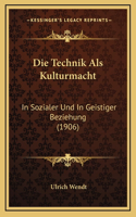 Die Technik Als Kulturmacht: In Sozialer Und In Geistiger Beziehung (1906)