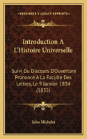 Introduction A L'Histoire Universelle: Suivi Du Discours D'Ouverture Prononce A La Faculte Des Lettres, Le 9 Janvier 1834 (1835)(French)