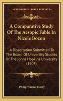 A Comparative Study Of The Aesopic Fable In Nicole Bozon: A Dissertation Submitted To The Board Of University Studies Of The Johns Hopkins University (1903)