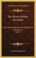 The Theory Of State Succession: With Special Reference To English And Colonial Law (1907)