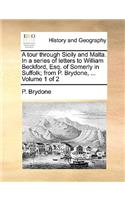 Tour Through Sicily and Malta. in a Series of Letters to William Beckford, Esq. of Somerly in Suffolk; From P. Brydone, ... Volume 1 of 2