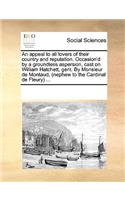 An Appeal to All Lovers of Their Country and Reputation. Occasion'd by a Groundless Aspersion, Cast on William Hatchett, Gent. by Monsieur de Montaud, (Nephew to the Cardinal de Fleury) ...