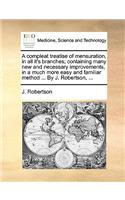 A Compleat Treatise of Mensuration, in All It's Branches; Containing Many New and Necessary Improvements, in a Much More Easy and Familiar Method ... by J. Robertson, ...
