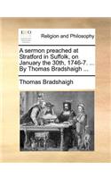 A sermon preached at Stratford in Suffolk, on January the 30th, 1746-7. ... By Thomas Bradshaigh ...