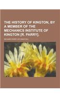 The History of Kington, by a Member of the Mechanics Institute of Kington [R. Parry]: (English)