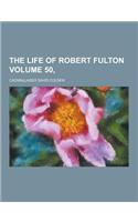 The Life of Robert Fulton Volume 50,: (English)