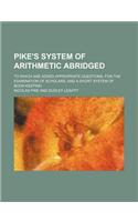 Pike's System of Arithmetic Abridged; To Which Are Added Appropriate Questions, for the Examination of Scholars and a Short System of Book-Keeping
