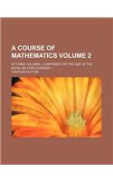 A Course of Mathematics Volume 2; In Three Volumes Composed for the Use of the Royal Military Academy