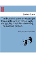 The Padlock: A Comic Opera [in Three Acts, and in Prose, with Songs. by Isaac Bickerstaffe]. the Second Edition.(English)