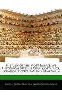 History of the Most Impressive Historical Sites in Cuba, Costa Rica, Ecuador, Honduras and Guatemala: (English)