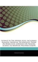 Articles on Science in the Middle Ages, Including: Alhazen, Medieval Technology, Pierre de Maricourt, Jordanus de Nemore, Science in Medieval Western Europe