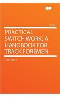Practical Switch Work; A Handbook for Track Foremen