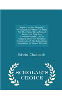 Report to Her Majesty's Principal Secretary of State for the Home Department, from the Poor Law Commissioners, on an Inquiry Into the Sanitary Condition of the Labouring Population of Great Britain - Scholar's Choice Edition