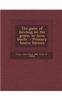 The Game of Bowling on the Green, or Lawn Bowls