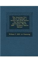 The American Fire-Alarm Telegraph: A Lecture Delivered Before the Smithsonian Institution, March, 1855 - Primary Source Edition