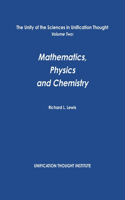 Unity of the Sciences in Unification Thought Volume Two: Math, Physics, Chemistry