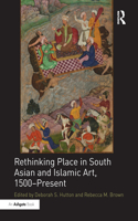 Rethinking Place in South Asian and Islamic Art, 1500-Present