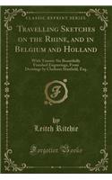 Travelling Sketches on the Rhine, and in Belgium and Holland: With Twenty-Six Beautifully Finished Engravings, from Drawings by Clarkson Stanfield, Esq. (Classic Reprint)