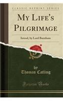 My Life's Pilgrimage: Introd, by Lord Burnham (Classic Reprint)