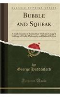 Bubble and Squeak: A Galli-Maufry of British Beef with the Chopp'd Cabbage of Gallic Philosophy and Radical Reform (Classic Reprint)