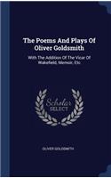 The Poems And Plays Of Oliver Goldsmith: With The Addition Of The Vicar Of Wakefield, Memoir, Etc