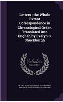 Letters; The Whole Extant Correspondence in Chronological Order. Translated Into English by Evelyn S. Shuckburgh