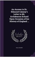 Answer to Dr. Edmund Calamy's Letter to Mr. Archdeacon Echard Upon Occasion of his History of England ...