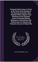 Vermont School Laws, in Force at the Close of the Session of the General Assembly, 1874, Together With a Digest of the Decisions of the Supreme Court of Vermont Having Reference to the Schools and School Laws of Vermont and Forms for the use of Sch