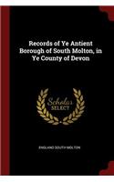 Records of Ye Antient Borough of South Molton, in Ye County of Devon