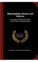 Manningham, Heaton, and Allerton: (townships of Bradford) Treated Historically and Topographically