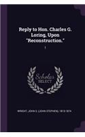 Reply to Hon. Charles G. Loring, Upon Reconstruction.