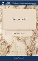 Liberty and Loyalty: Or, a Defence and Explication of Subjection to the Present Government Upon the Principles of the Revolution. by John Brekell,