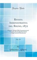 Rivista Amministrativa del Regno, 1872, Vol. 23: Giornale Ufficiale Delle Amministrazioni Centrali E Provinciali Dei Comuni E Degli Istituti Di Beneficenza (Classic Reprint)