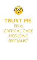 TRUST ME, I'M A CRITICAL CARE MEDICINE SPECIALIST AFFIRMATIONS WORKBOOK Positive Affirmations Workbook. Includes: Mentoring Questions, Guidance, Supporting You.
