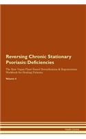 Reversing Chronic Stationary Psoriasis: Deficiencies The Raw Vegan Plant-Based Detoxification & Regeneration Workbook for Healing Patients. Volume 4