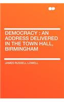Democracy: An Address Delivered in the Town Hall, Birmingham(English)