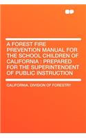A Forest Fire Prevention Manual for the School Children of California: Prepared for the Superintendent of Public Instruction