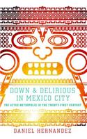 Down & Delirious in Mexico City: The Aztec Metropolis in the Twenty-First Century