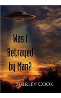 Was I Betrayed by Man?