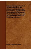 Pattern Making; A Practical Treatise Embracing The Main Types Of Engineering Construction, Together With The Methods Of Estimating The Weight Of Castings, And An Appendix Of Tables For Workshop Reference.