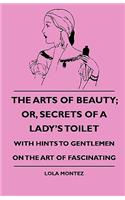Arts Of Beauty; Or, Secrets Of A Lady's Toilet - With Hints To Gentlemen On The Art Of Fascinating