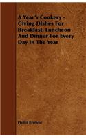 Year's Cookery - Giving Dishes for Breakfast, Luncheon and Dinner for Every Day in the Year