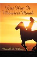 Lets Hear It from the Whoresess Mouth