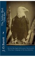 The Soldier Bird. "old Abe": The Live War-Eagle of Wisconsin: The Live War-Eagle of Wisconsin