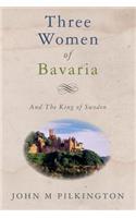 Three Women of Bavaria: And The King of Sweden(English)